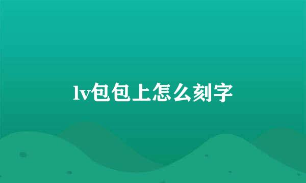 lv包包上怎么刻字