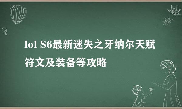 lol S6最新迷失之牙纳尔天赋符文及装备等攻略