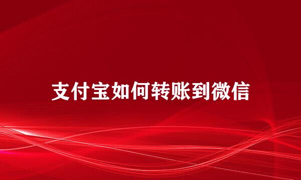 支付宝如何转账到微信