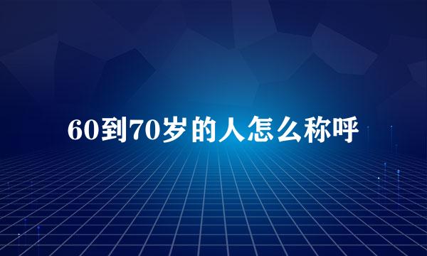 60到70岁的人怎么称呼