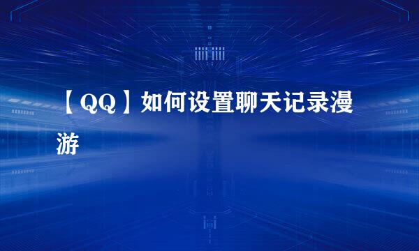 【QQ】如何设置聊天记录漫游
