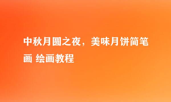中秋月圆之夜，美味月饼简笔画 绘画教程