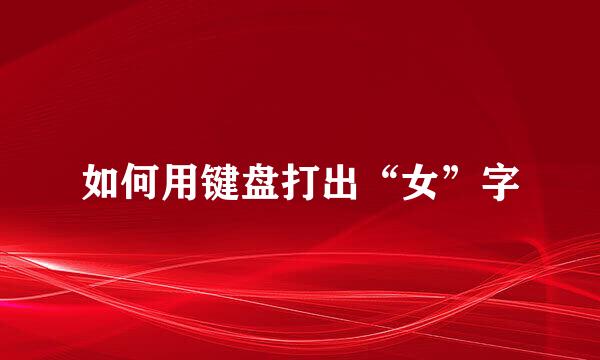 如何用键盘打出“女”字