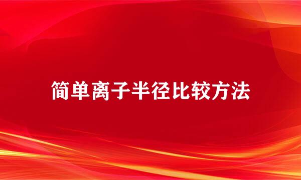 简单离子半径比较方法