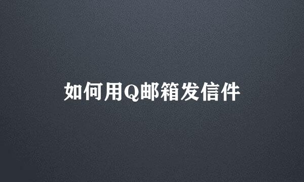 如何用Q邮箱发信件