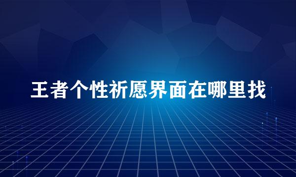 王者个性祈愿界面在哪里找