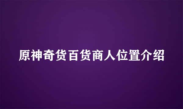 原神奇货百货商人位置介绍