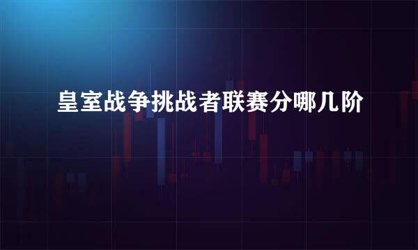 皇室战争挑战者联赛分哪几阶