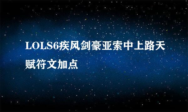 LOLS6疾风剑豪亚索中上路天赋符文加点