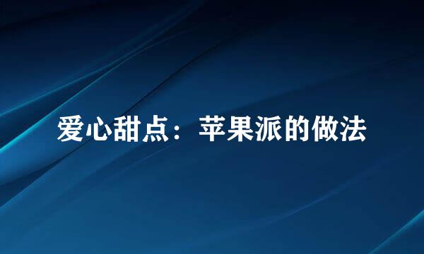 爱心甜点：苹果派的做法
