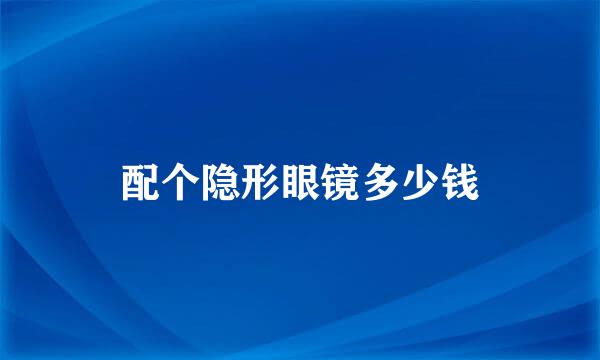 配个隐形眼镜多少钱