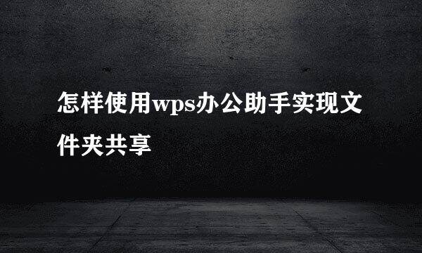怎样使用wps办公助手实现文件夹共享