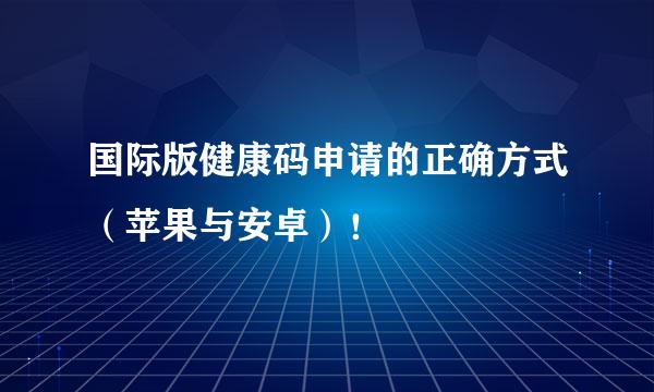 国际版健康码申请的正确方式（苹果与安卓）！