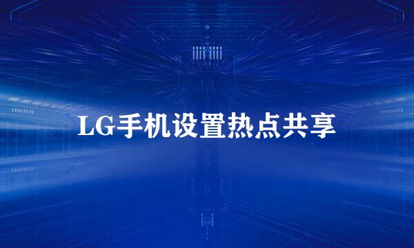 LG手机设置热点共享