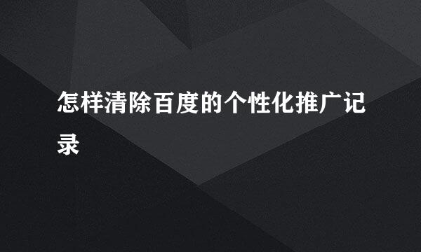 怎样清除百度的个性化推广记录