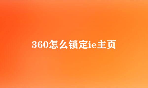 360怎么锁定ie主页