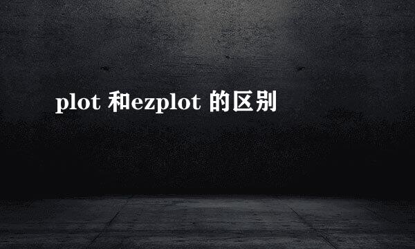 plot 和ezplot 的区别