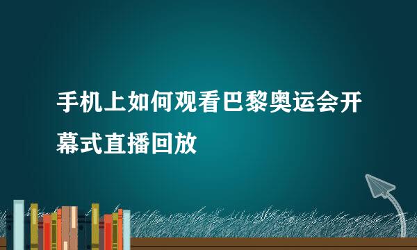 手机上如何观看巴黎奥运会开幕式直播回放