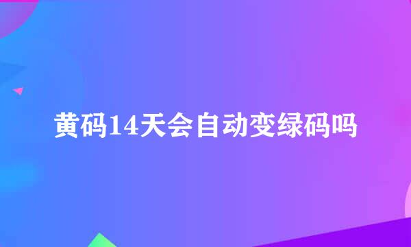 黄码14天会自动变绿码吗