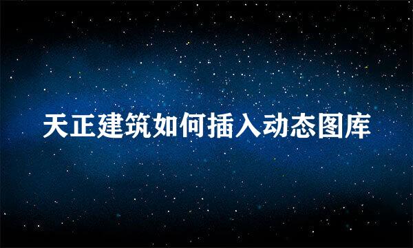天正建筑如何插入动态图库
