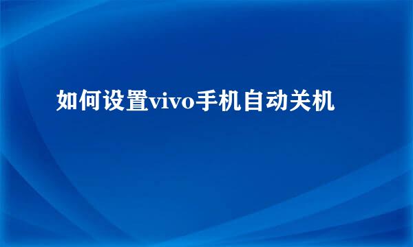 如何设置vivo手机自动关机