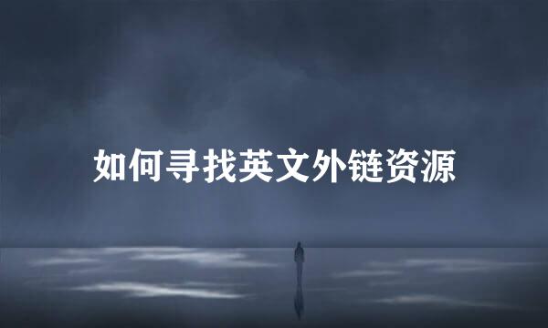 如何寻找英文外链资源