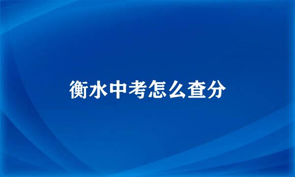 衡水中考怎么查分