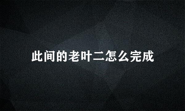 此间的老叶二怎么完成
