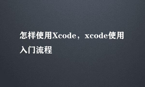 怎样使用Xcode，xcode使用入门流程