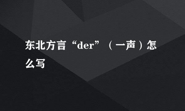 东北方言“der”（一声）怎么写
