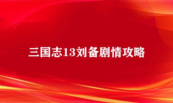 三国志13刘备剧情攻略