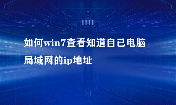 如何win7查看知道自己电脑局域网的ip地址