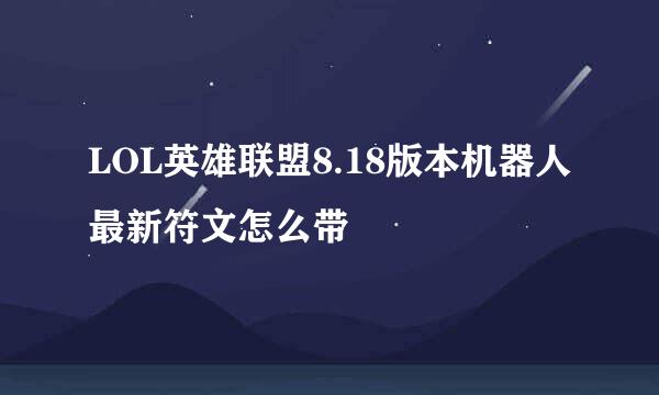 LOL英雄联盟8.18版本机器人最新符文怎么带