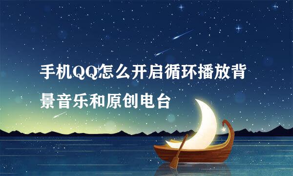 手机QQ怎么开启循环播放背景音乐和原创电台