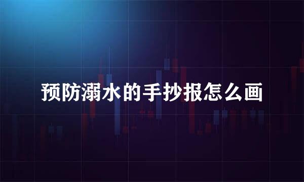 预防溺水的手抄报怎么画