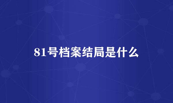 81号档案结局是什么