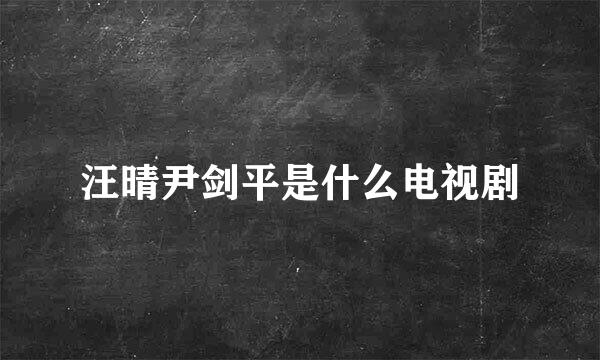 汪晴尹剑平是什么电视剧