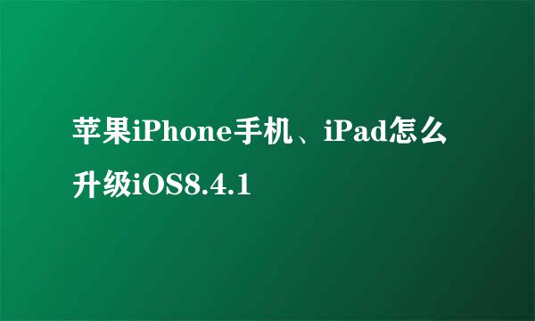 苹果iPhone手机、iPad怎么升级iOS8.4.1