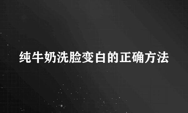 纯牛奶洗脸变白的正确方法