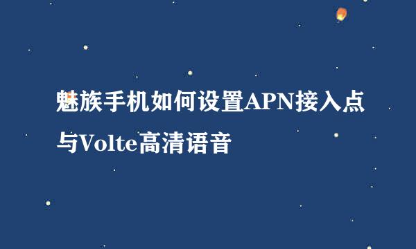 魅族手机如何设置APN接入点与Volte高清语音