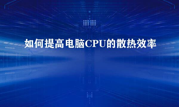 如何提高电脑CPU的散热效率