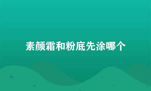 素颜霜和粉底先涂哪个