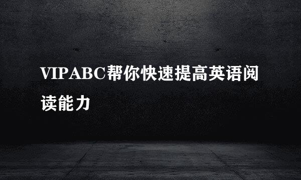 VIPABC帮你快速提高英语阅读能力