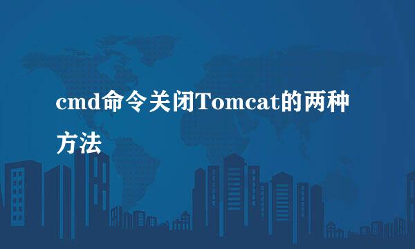 cmd命令关闭Tomcat的两种方法