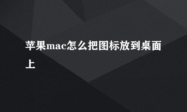苹果mac怎么把图标放到桌面上