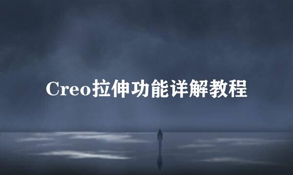 Creo拉伸功能详解教程