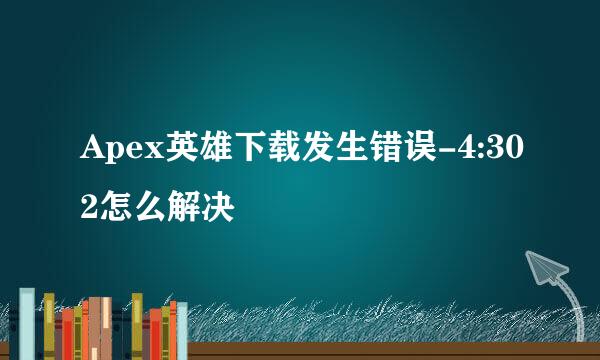 Apex英雄下载发生错误-4:302怎么解决