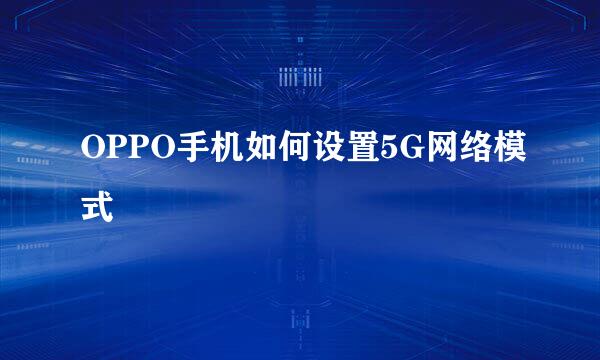 OPPO手机如何设置5G网络模式
