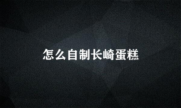 怎么自制长崎蛋糕