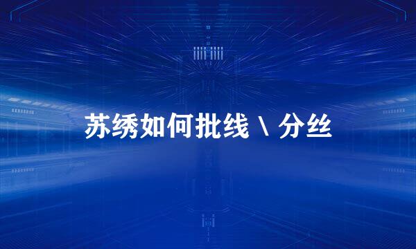 苏绣如何批线＼分丝